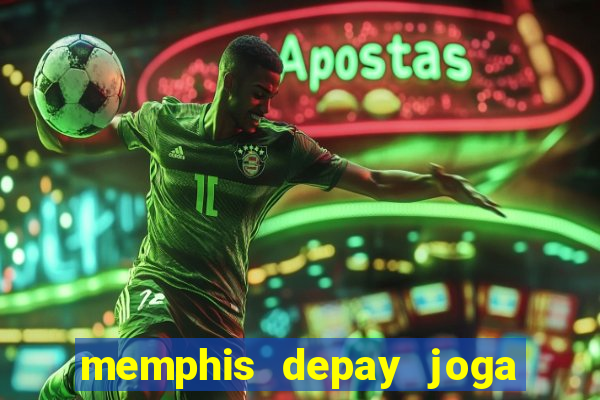 memphis depay joga contra fortaleza