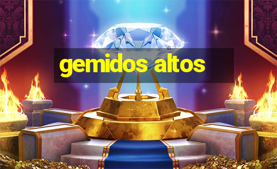 gemidos altos