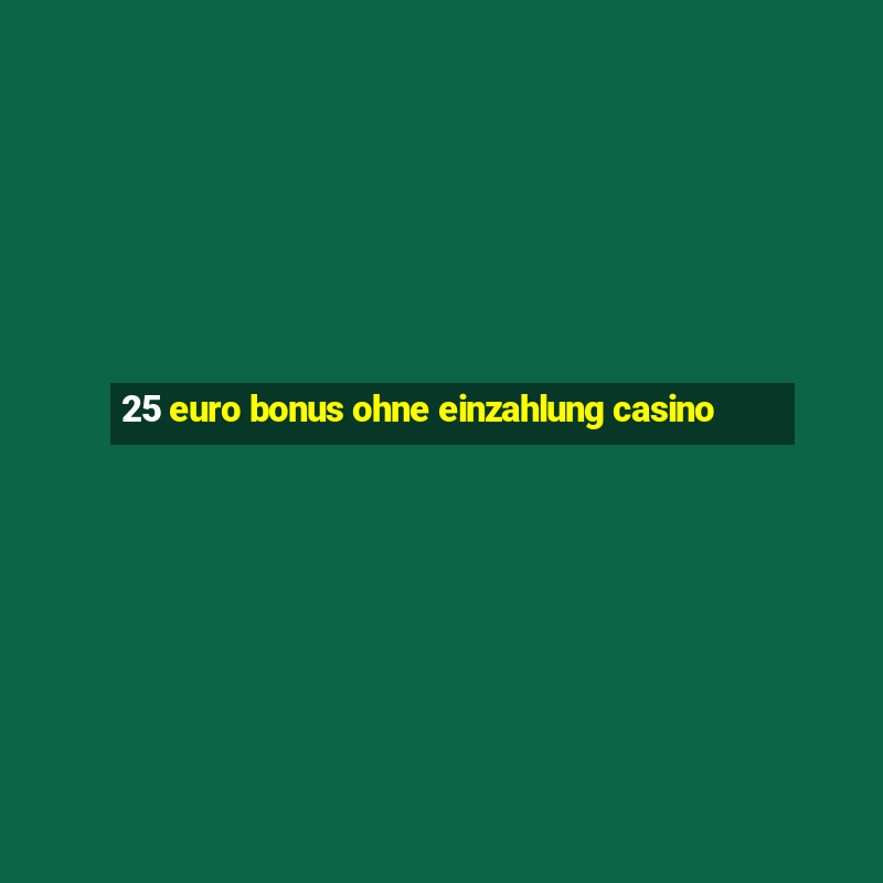 25 euro bonus ohne einzahlung casino