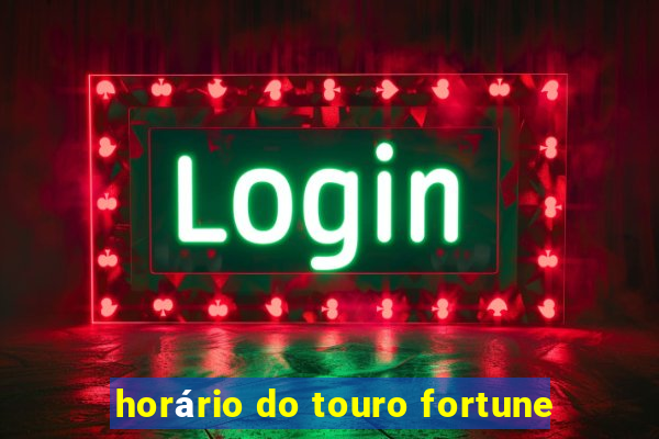 horário do touro fortune