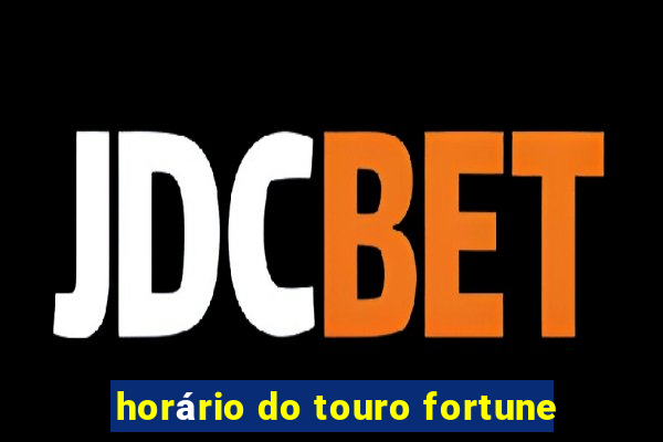 horário do touro fortune