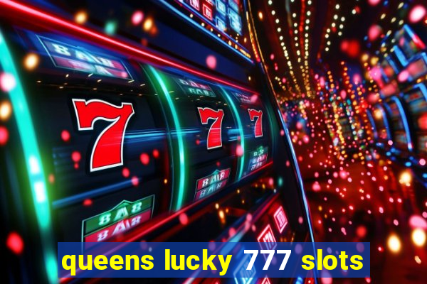 queens lucky 777 slots