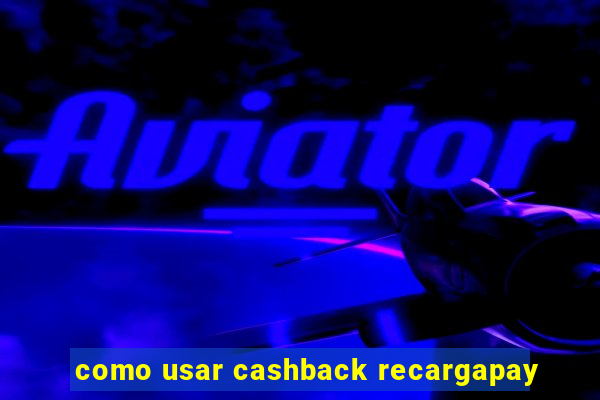 como usar cashback recargapay