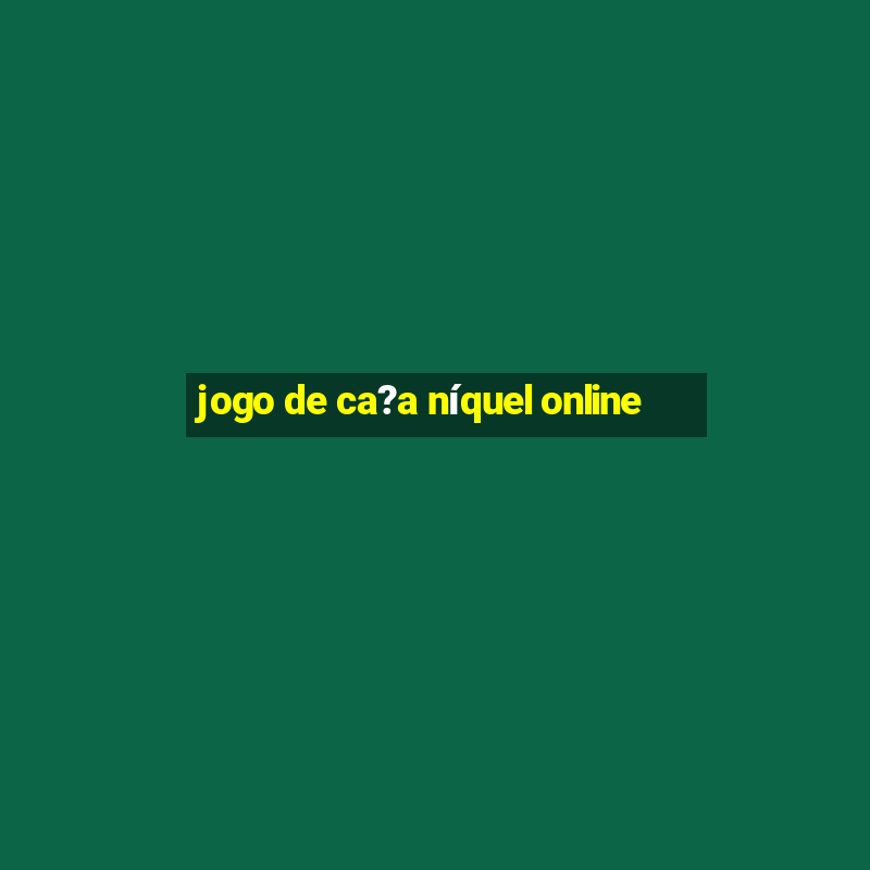 jogo de ca?a níquel online