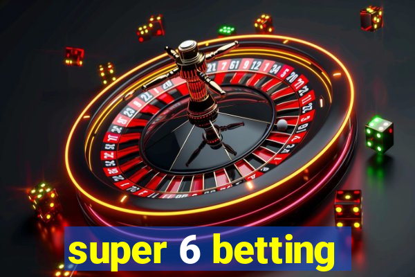 super 6 betting