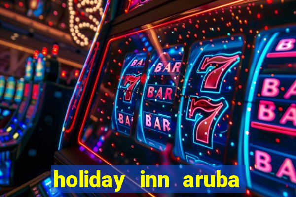 holiday inn aruba beach resort casino