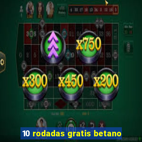 10 rodadas gratis betano