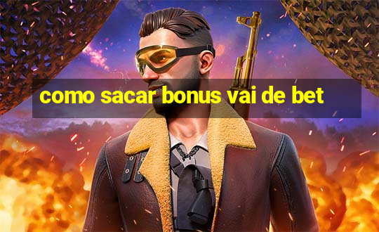 como sacar bonus vai de bet