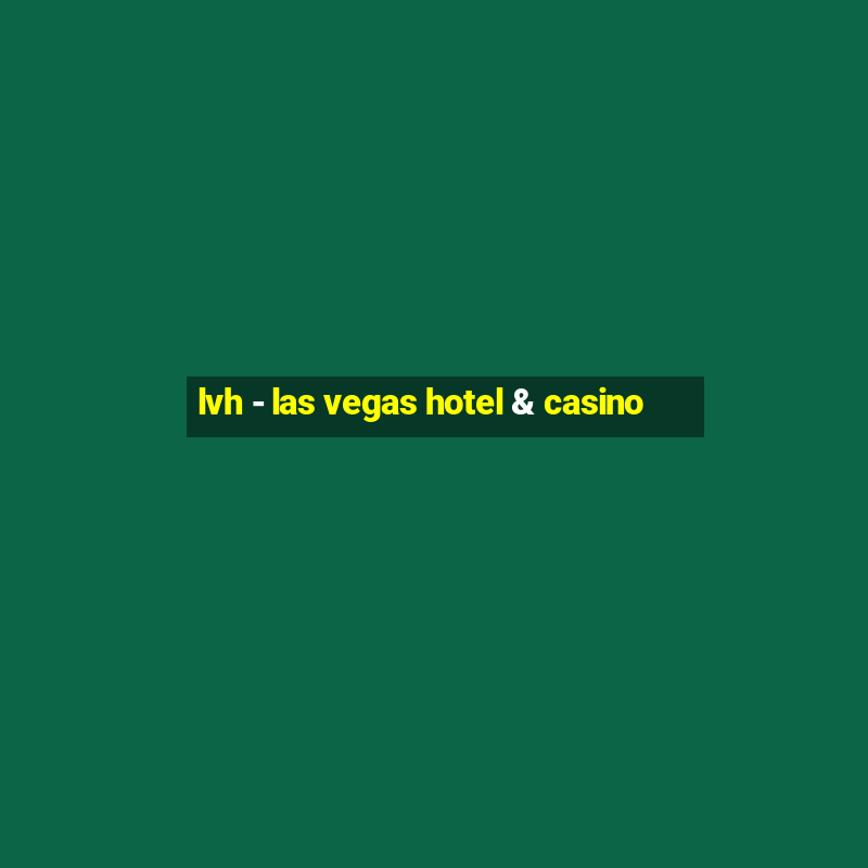 lvh - las vegas hotel & casino