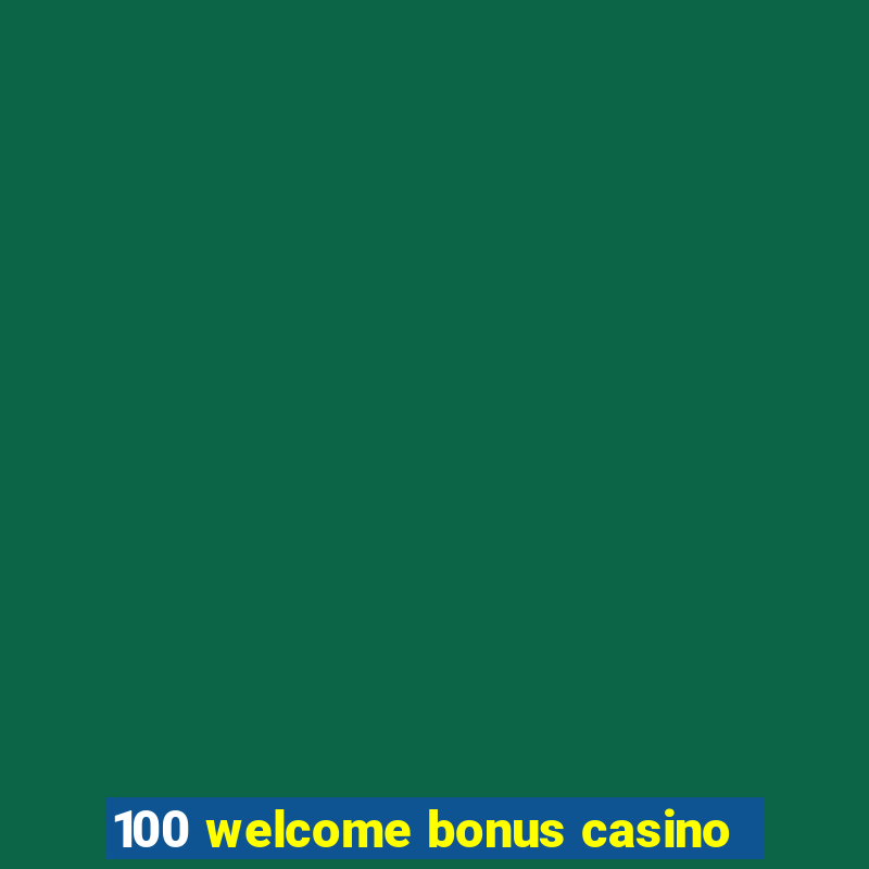 100 welcome bonus casino