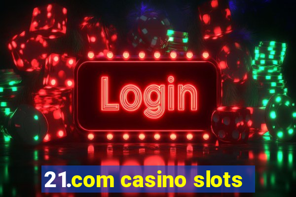 21.com casino slots