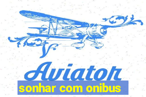 sonhar com onibus