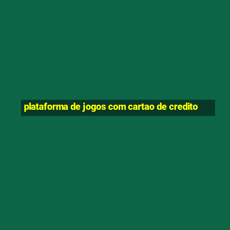 plataforma de jogos com cartao de credito