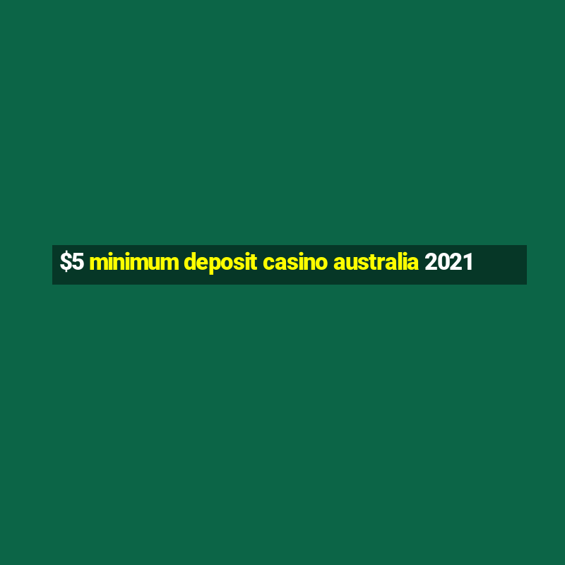 $5 minimum deposit casino australia 2021