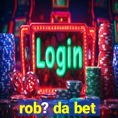 rob? da bet