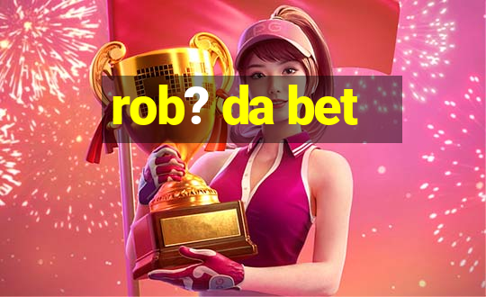 rob? da bet