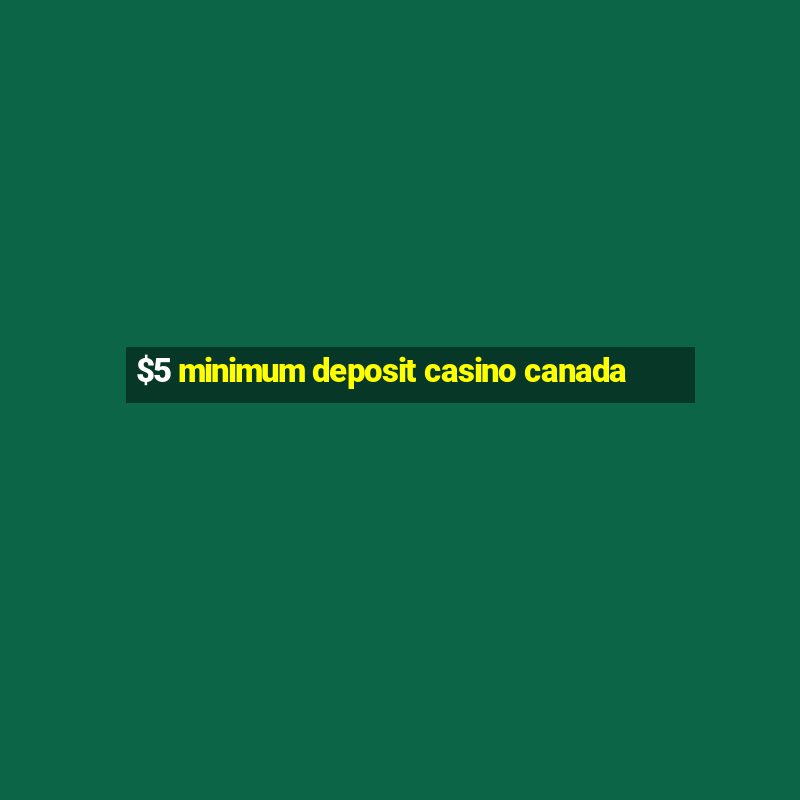 $5 minimum deposit casino canada