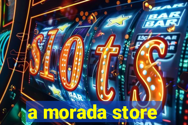 a morada store