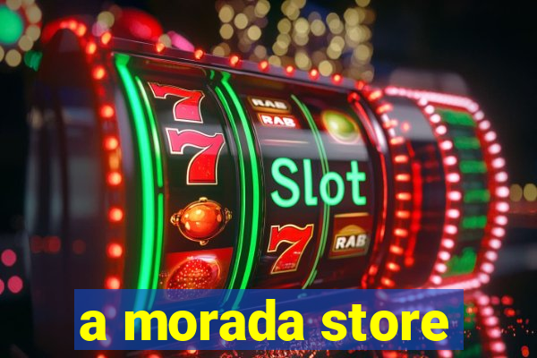 a morada store