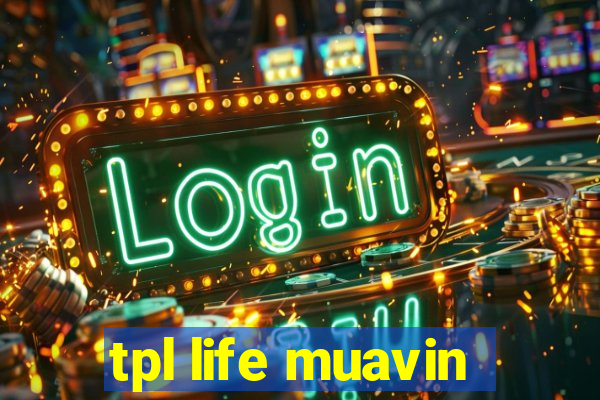 tpl life muavin