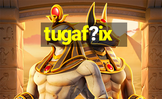 tugaf?ix