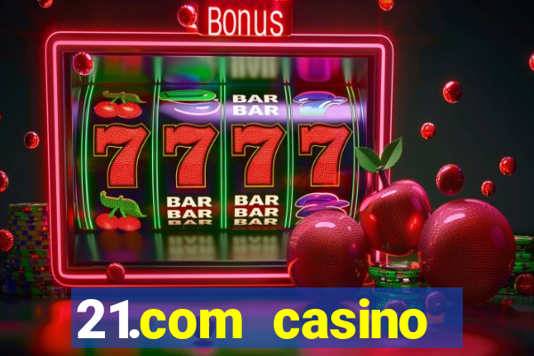 21.com casino casino online