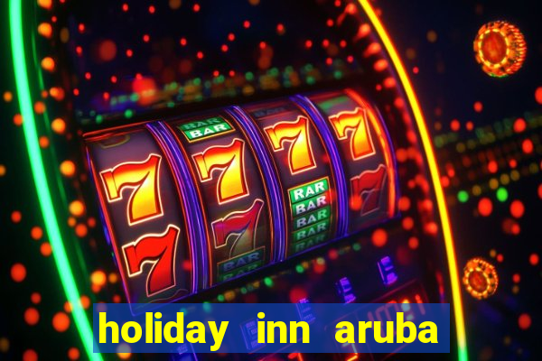 holiday inn aruba beach resort and casino