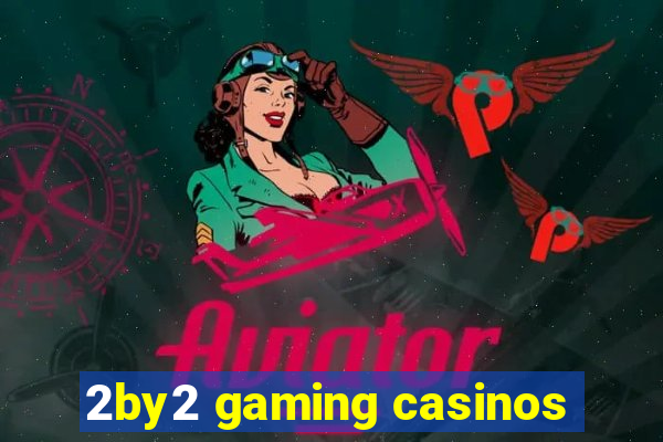 2by2 gaming casinos