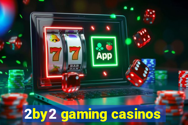 2by2 gaming casinos