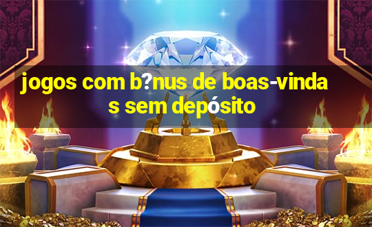 jogos com b?nus de boas-vindas sem depósito