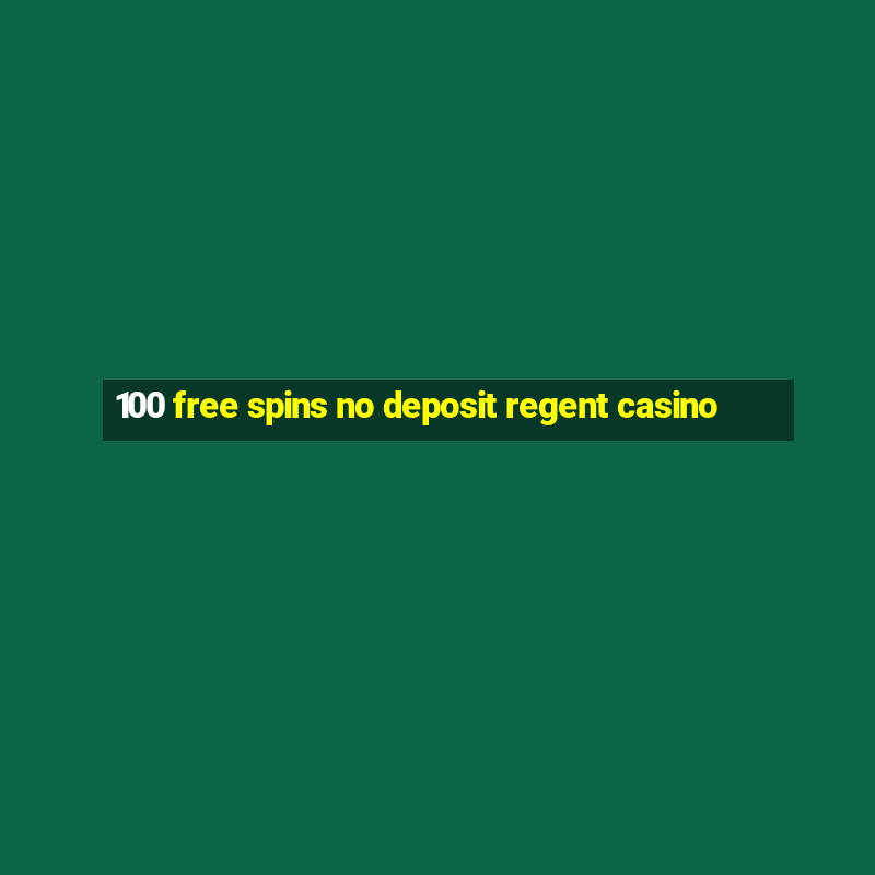 100 free spins no deposit regent casino