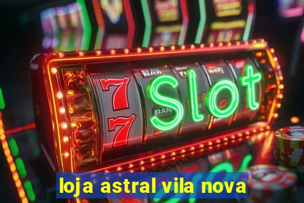 loja astral vila nova