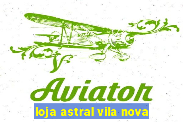 loja astral vila nova