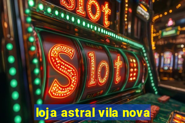 loja astral vila nova