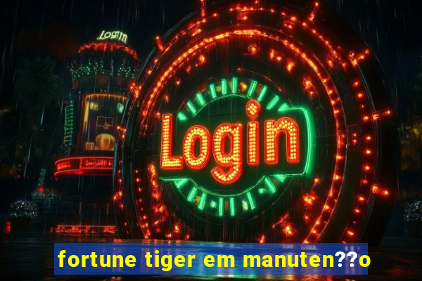 fortune tiger em manuten??o