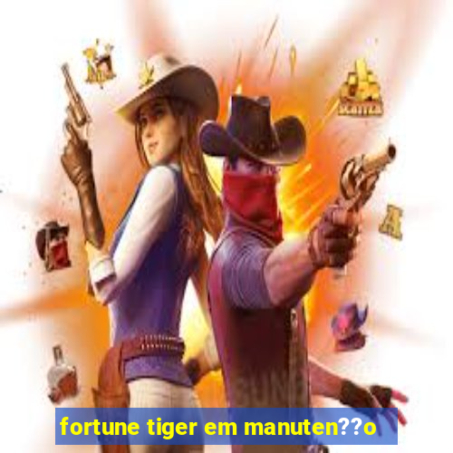 fortune tiger em manuten??o