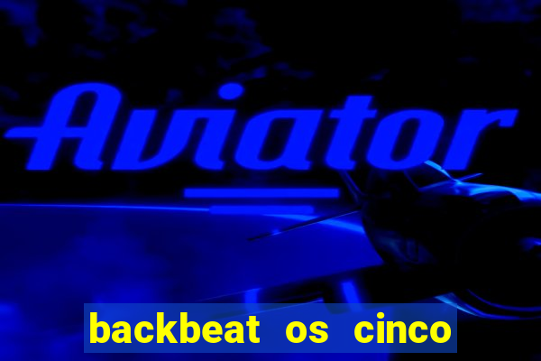 backbeat os cinco rapazes de liverpool download legendado