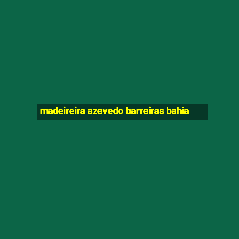 madeireira azevedo barreiras bahia