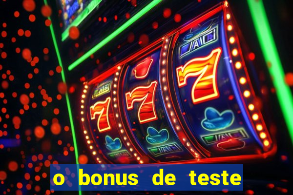 o bonus de teste é apenas para jogar