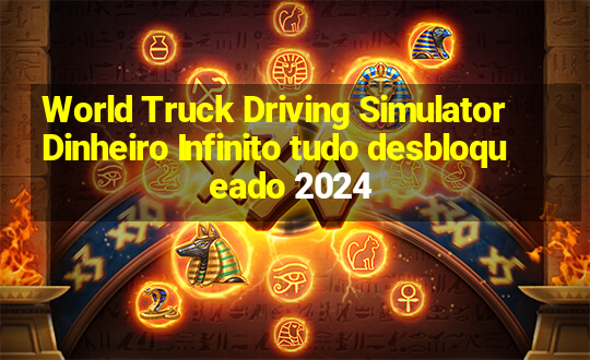 World Truck Driving Simulator Dinheiro Infinito tudo desbloqueado 2024