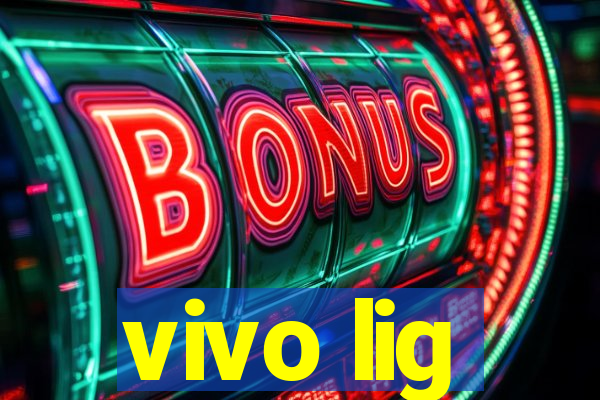 vivo lig