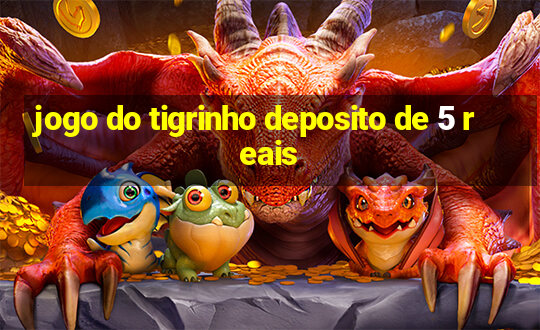 jogo do tigrinho deposito de 5 reais