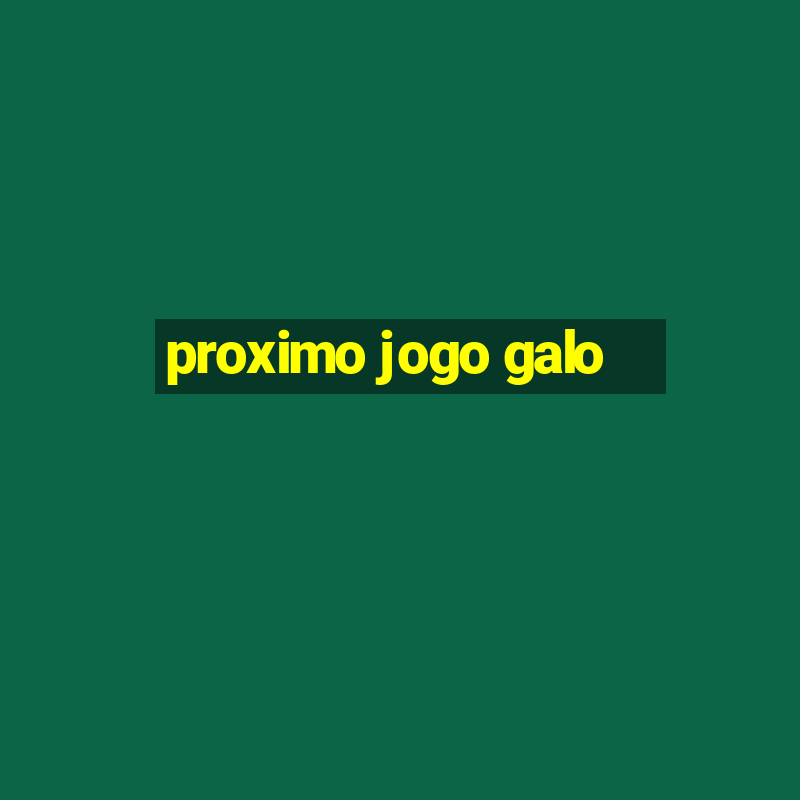 proximo jogo galo