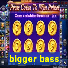 bigger bass