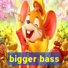 bigger bass