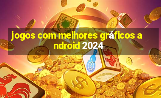 jogos com melhores gráficos android 2024