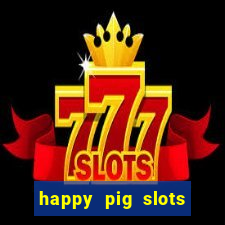 happy pig slots king fishing casino