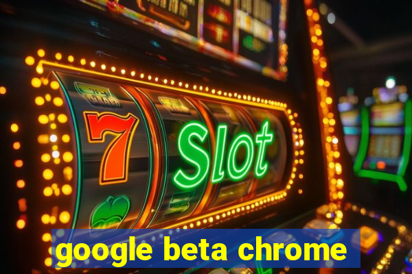 google beta chrome