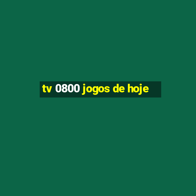 tv 0800 jogos de hoje