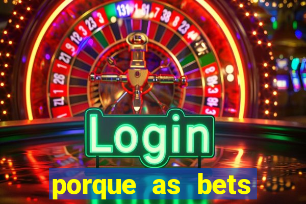 porque as bets est?o fora do ar